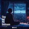 Stay In My Bedroom