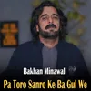 Pa Toro Sanro Ke Ba Gul We