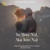 About Tu Mere Nal Mai Tere Nal Song