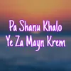 About Pa Shanu Khalo Ye Za Mayn Krem Song