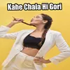 About Kahe Chala Hi Gori Song