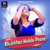 About Elo Jokhan Mobile Phone Song