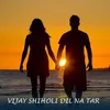 About Vijay Shiholi Dil Na Tar Song