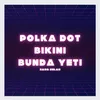 About DJ POLKA DOT BIKINI X BUNDA YETI Song