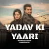 About Yadav Ki Yaari Song