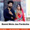 About Banni Meto Jau Pardesha Song