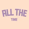 About ALL THE TIME (speed up) Song