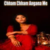 About Chham Chham Angana Me Song