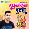 About Raghunandan Dulha Song