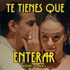 Te Tienes Que Enterar