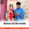 About Bansa lai Do haldi Song