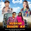 Hushan Chhori Ka