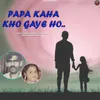 About Papa Kaha Kho Gaye Song