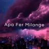 About Apa Fer Milange Song