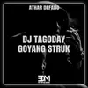 About DJ Tagoday Goyang Struk -inst Song