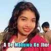 A De Mahuwa Ke Jhor