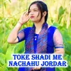 About Toke Shadi Me Nachahu Jordar Song