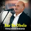 About Sar Ye Obelo - Fayaz Khan Kheshgi Song