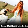 About Gauki Mai Shadi Toke Karhu Song