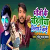 About Bhauji Ke Bahiniya Chhinar Re Bande Song