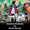 About Khwahish Me Neshta Song