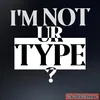 I'm Not Ur Type ?