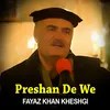 About Preshan De We - Fayaz Khan Kheshgi Song