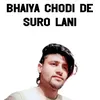 About Bhaiya Chode De Suro Lani Song