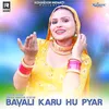 About Bavali Karu Hu Pyar Song