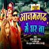 About Azamgarh Me Ghar Ha Pagli Song