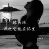 About 缘为冰 我把它抱在怀里 Song