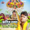 About Kariha Chhama Chhathi Maiya Song