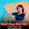 About Gamki Khago Ghari Chot Divano Pagl hego Song