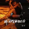 About 醉酒难解相思苦 Song