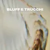 About Bluff e Trucchi Song