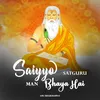 About Saiyyo Satguru Man Bhaya Hai Song