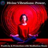 Divine Vibrations: Power, Positivity & Protection with Meditation Music