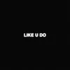 LIKE U DO