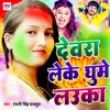 About Dewara Leke Ghume Lauka Song