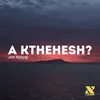 A kthehesh?