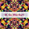 E tu party?