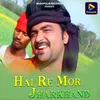 About Hai Re Mor Jharkhand Song