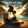 About Bless My Son Song
