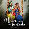 About Mhare Ghar Aaja Re Kanha Song