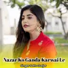 About Nazar Ko Ganda Karwai Le Song