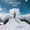 About Too Much Jutt Song