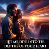 About Let me dive into the depths of your heart Song