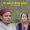 TO GHATTI MERA JEENA