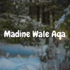 About Madine Wale Aqa Song
