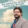 About Da Khalak Wale Khalak Wajni Song